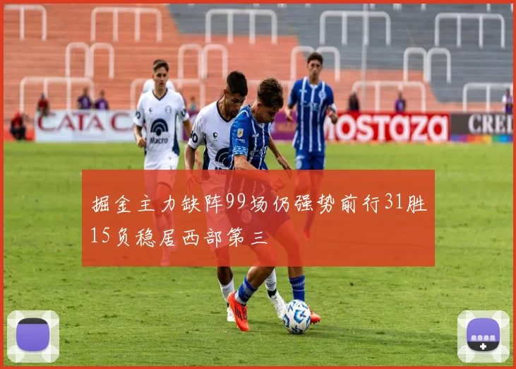 掘金主力缺阵99场仍强势前行31胜15负稳居西部第三