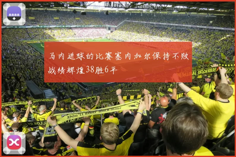 马内进球的比赛塞内加尔保持不败战绩辉煌38胜6平